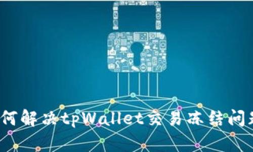 如何解决tpWallet交易冻结问题？