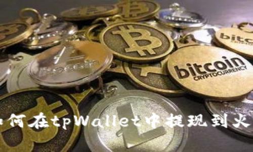 如何在tpWallet中提现到火币