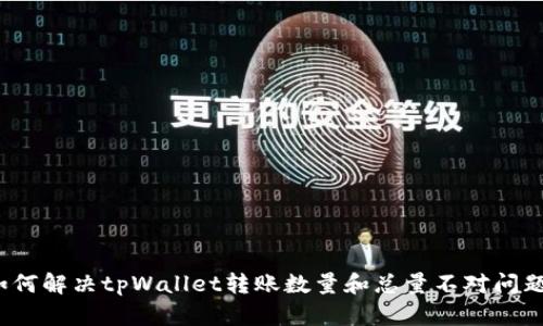 如何解决tpWallet转账数量和总量不对问题？