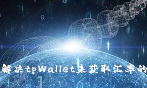 如何解决tpWallet未获取汇率的问题