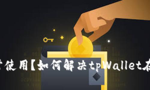 tpWallet香港能否正常使用？如何解决tpWallet在香港不能使用的问题？