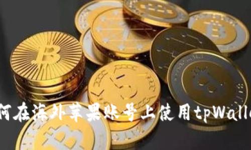 如何在海外苹果账号上使用tpWallet?