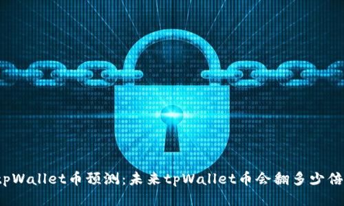 tpWallet币预测：未来tpWallet币会翻多少倍？