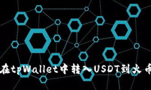 如何在tpWallet中转入USDT到火币账户