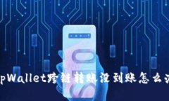 tpWallet跨链转账没到账怎么