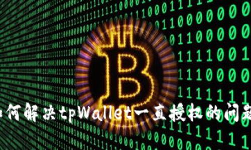 如何解决tpWallet一直授权的问题？