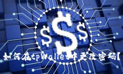 如何在tpWallet中更改密码？