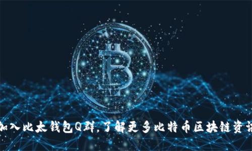 加入比太钱包Q群，了解更多比特币区块链资讯