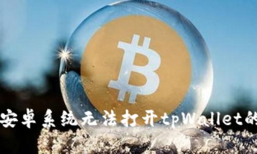 解决安卓系统无法打开tpWallet的方法