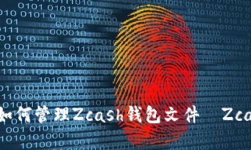 Zcash钱包文件管理｜如何管理Zcash钱包文件｜Zcash钱包文件备份与恢复