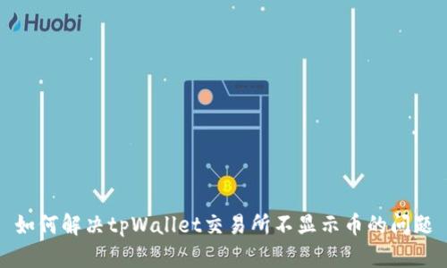 如何解决tpWallet交易所不显示币的问题