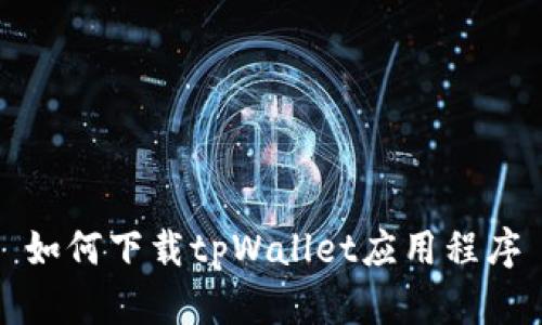 如何下载tpWallet应用程序