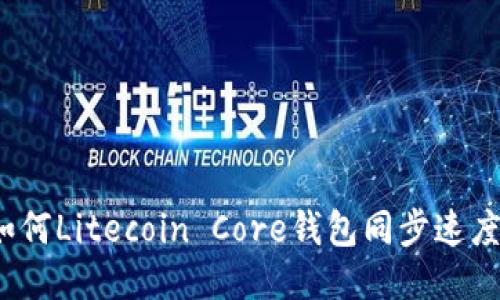 如何Litecoin Core钱包同步速度？