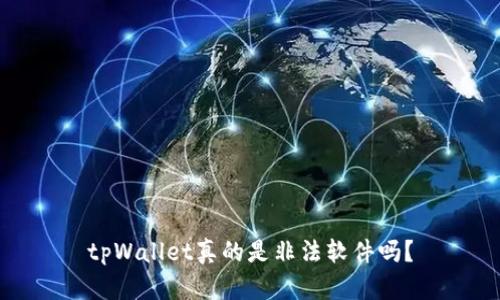 tpWallet真的是非法软件吗？