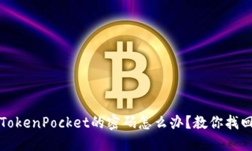 忘记TokenPocket的密码怎么办？教你找回密码