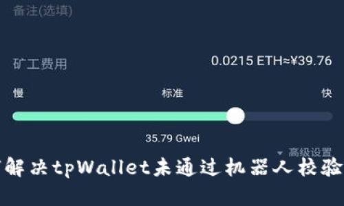 如何解决tpWallet未通过机器人校验问题