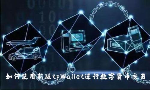 如何使用新版tpWallet进行数字货币交易