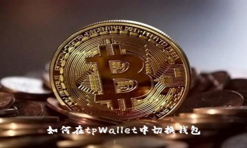 如何在tpWallet中切换钱包