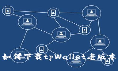 如何下载tpWallet老版本