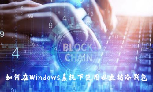  如何在Windows系统下使用以太坊冷钱包 