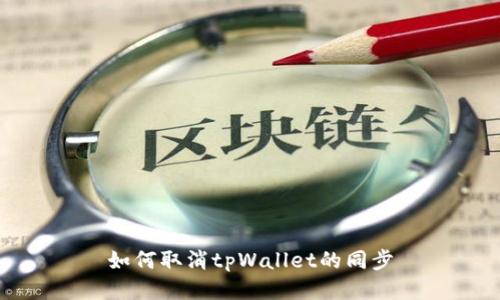 如何取消tpWallet的同步