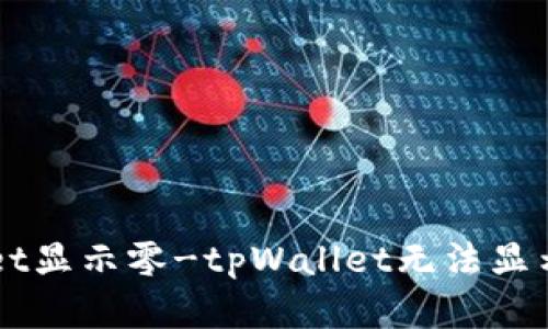 为什么tpWallet显示零-tpWallet无法显示余额解决方法