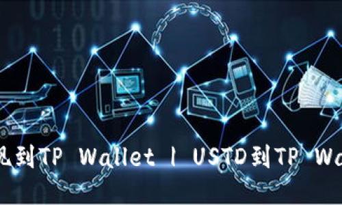 如何将USTD提现到TP Wallet | USTD到TP Wallet的转账指南