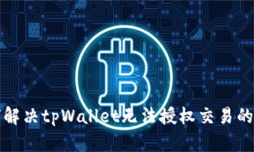 如何解决tpWallet无法授权交易的问题