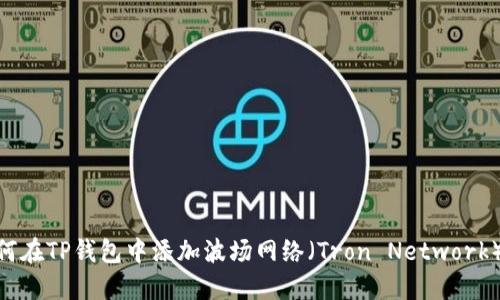 bioati如何在TP钱包中添加波场网络(Tron Network)详细指南